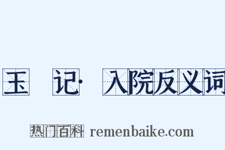 玉玦记·入院反义词是什么意思的图片
